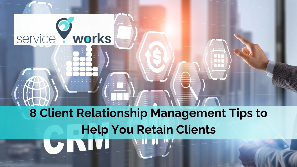 8 Client Relationship Management Tips to Help You Retain Clients